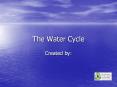 The Water Cycle Created by: Explain how the water cycle i