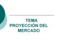 TEMA PROYECCI N DEL MERCADO * * * * * * * * * * * * * * * 