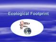 Ecological Footprint Ecological Footprint measures how muc