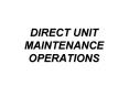 DIRECT UNIT MAINTENANCE OPERATIONS - The Army Maintenance Management System (TAMMS) DA PAM 738-750 describes the forms and records required.