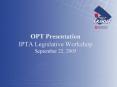 OPT Presentation IPTA Legislative Workshop September 22, 2005