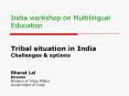 India workshop on Multilingual Education Tribal situation in India Challenges