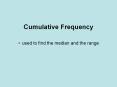 Cumulative Frequency used to find the median and the range