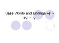 Base Words and Endings s, ed, ing