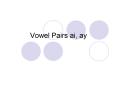 Vowel Pairs ai, ay