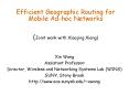 Efficient Geographic Routing for Mobile Adhoc Networks Joint work with Xiaojing Xiang