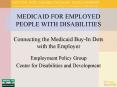 MEDICAID FOR EMPLOYED PEOPLE WITH DISABILITIES Connecting the Medicaid BuyIn Dots with the Employer
