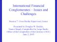 International Financial Conglomerates Issues and Challenges Session 7: Cross Border Supervisory Issu