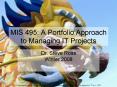 MIS 495: A Portfolio Approach to Managing IT Projects