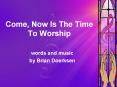 Come, Now Is The Time To Worship