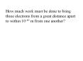 How much work must be done to bring three electrons from a great distance apart to within 1010 m fro