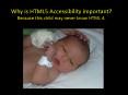 Why is HTML5 Accessibility important Because this child may never know HTML 4'