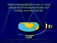 Videoconferencing allows two or more people to communicate visually and verbally over the Internet.