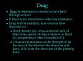 Drag is resistance to motion of an object through a fluid