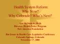 Health System Reform: Why Now Why Colorado Whos Next Len M. Nichols, Ph.D. Director, Health Policy P