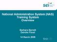 National Administration System NAS Training System Overview Barbara Barrett Deirdre Flood 14 March 2