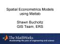 Spatial Econometrics Models using Matlab Shawn Bucholtz GIS Team, ERS