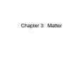 Chapter 3: Matter