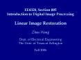 EE4328, Section 005 Introduction to Digital Image Processing Linear Image Restoration Zhou Wang Dept