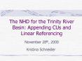 The NHD for the Trinity River Basin: Appending CUs and Linear Referencing