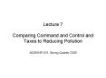Lecture 7 Comparing Command and Control and Taxes to Reducing Pollution