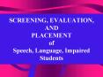 SCREENING, EVALUATION, AND PLACEMENT of Speech, Language, Impaired Students