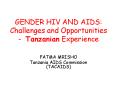 GENDER HIV AND AIDS: Challenges and Opportunities Tanzanian Experience