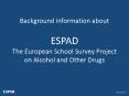 Background information about ESPAD The European School Survey Project on Alcohol and Other Drugs