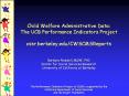 Child Welfare Administrative Data: The UCB Performance Indicators Project cssr.berkeley.edu/CWSCMSReports  Barbara Needell, MSW, PhD Center for Social Services Research University of California at Berkeley   The Performance Indicators Project at