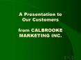 A Presentation to Our Customers from CALBROOKE MARKETING INC'