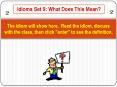 The idiom will show here' Read the idiom, discuss with the class, then click "enter" to see the defi