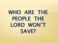 Who are the people the lord wont save