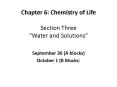 Chapter 6: Chemistry of Life Section Three Water and Solutions