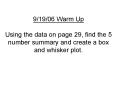 91906 Warm Up Using the data on page 29, find the 5 number summary and create a box and whisker plot