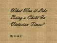 What Was it Like Being a Child In Victorian Times