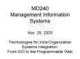 MD240 Management Information Systems Nov. 29, 2005  Technologies for Intra-Organization Systems Integration: From EDI to the Programmable Web