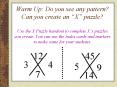 Warm Up: Do you see any pattern Can you create an X puzzle Use the X Puzzle handout to complete Xs p