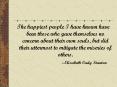 The happiest people I have known have been those who gave themselves no concern about their own soul