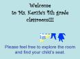 Welcome to Ms' Kerzies 4th grade classroom Please feel free to explore the room and find your childs