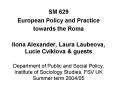 SM 629 European Policy and Practice towards the Roma Ilona Alexander, Laura Laubeova, Lucie Cviklova
