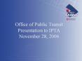 Office of Public Transit Presentation to IPTA November 28, 2006