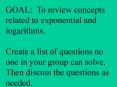 GOAL: To review concepts related to exponential and logarithms'