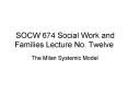 SOCW 674 Social Work and Families Lecture No' Twelve