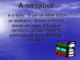A narrative is a story' It can be either fiction or nonfiction' Novels and short stories are types o