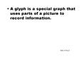 A glyph is a special graph that uses parts of a picture to record information'