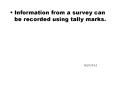 Information from a survey can be recorded using tally marks'
