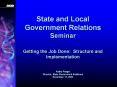 State and Local Government Relations Seminar Getting the Job Done: Structure and Implementation Kath