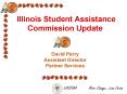 Illinois Student Assistance Commission Update David Perry Assistant Director Partner Services