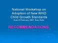 National Workshop on Adoption of New WHO Child Growth Standards 8 and 9 February 2007, New Delhi