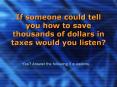 If someone could tell you how to save thousands of dollars in taxes would you listen